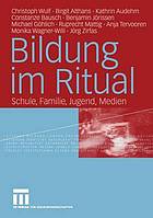 Bildung im Ritual : Schule, Familie, Jugend, Medien