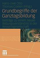 Grundbegriffe der Ganztagsbildung Beiträge zu einem neuen Bildungsverständnis in der Wissensgesellschaft