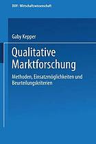 Qualitative Marktforschung : Methoden, Einsatzmöglichkeiten und Beurteilungskriterien.