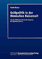 Geldpolitik in der römischen Kaiserzeit : von der Währungsreform des Augustus bis Septimius Severus