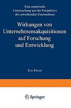 Wirkungen von Unternehmensakquisitionen auf Forschung und Entwicklung : Eine empirische Untersuchung aus der Perspektive des erwerbenden Unternehmens