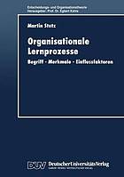 Organisationale Lernprozesse : Begriff? Merkmale? Einflussfaktoren