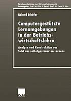 Computergestützte Lernumgebungen in der Betriebswirtschaftslehre : Analyse und Konstruktion aus Sicht des selbstgesteuerten Lernens