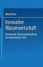 Innovative Wasserwirtschaft : Kommunale Abwasserbehandlung aus ökonomischer Sicht