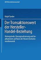 Der Transaktionswert der Hersteller-Handel-Beziehung Hintergründe, Konzeptualisierung und Implikationen auf Basis der neuen Institutionenökonomik