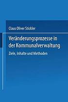 Veränderungsprozesse in der Kommunalverwaltung : Ziele, Inhalte und Methoden