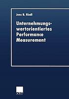 Unternehmungswertorientiertes Performance measurement Konzeption eines Performance-measure-Systems zur Implementierung einer wertorientierten Unternehmungsführung