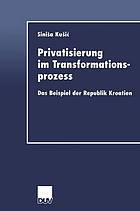 Privatisierung im Transformationsprozess : das Beispiel der Republik Kroatien