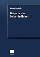 Wege in die Selbständigkeit : die Gründungsaktivität als Resultat eines individuellen Entwicklungsprozesses