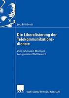 Die Liberalisierung der Telekommunikationsdienste : vom nationalen Monopol zum globalen Wettbewerb