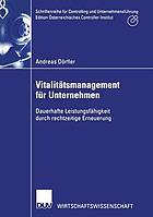 Vitalitt̃smanagement für Unternehmen : Dauerhafte Leistungsfh̃igkeit durch rechtzeitige Erneuerung