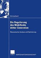 Die Regulierung des Mobilfunks dritter Generation ökonomische Analyse und Optimierung