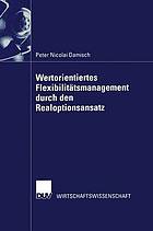 Wertorientiertes Flexibilitätsmanagement durch den Realoptionsansatz