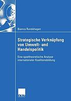 Strategische Verknüpfung von Umwelt- und Handelspolitik eine spieltheoretische Analyse internationaler Koalitionsbildung