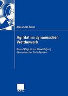Agilität im dynamischen Wettbewerb : Basisfähigkeit zur Bewältigung ökonomischer Turbulenzen