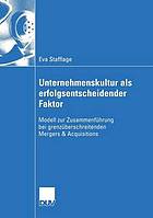 Unternehmenskultur als erfolgsentscheidender Faktor Modell zur Zusammenführung bei grenzüberschreitenden Mergers & Acquisitions