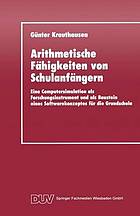 Arithmetische Fähigkeiten von Schulanfängern : Eine Computersimulation als Forschungsinstrument und als Baustein eines Softwarekonzeptes für die Grundschule