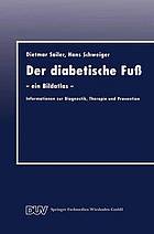 Der diabetische Fuß ein Bildatlas ; Informationen zur Diagnostik, Therapie und Prävention