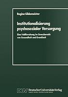 Institutionalisierung psychosozialer Versorgung : eine Feldforschung im Grenzbereich von Gesundheit und Krankheit.