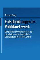 Entscheidungen im Politiknetzwerk : der Einfluss von Organisationen auf die arbeits- und sozialrechtliche Gesetzgebung in den 80er Jahren