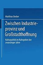 Zwischen Industrieprovinz und Grossstadthoffnung : Kulturpolitik im Ruhrgebiet der zwanziger Jahre