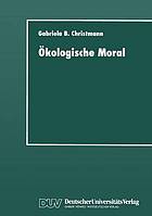 Ökologische Moral : zur kommunikativen Konstruktion und Rekonstruktion umweltschützerischer Moralvorstellungen