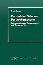 Persönliche Ziele von Psychotherapeuten : Determinanten von Therapieprozeß und Therapieerfolg