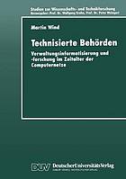 Technisierte Behörden : Verwaltungsinformatisierung und -forschung im Zeitalter der Computernetze