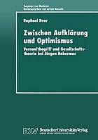 Zwischen Aufklärung und Optimismus Vernunftbegriff und Gesellschaftstheorie bei Jürgen Habermas