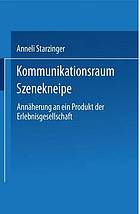 Kommunikationsraum Szenekneipe : Annäherung an ein Produkt der Erlebnisgesellschaft