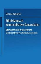 Ethnizismus als kommunikative Konstruktion : Operational-konstruktivistische Diskursanalyse von Medienangeboten