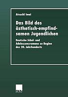 Das Bild des ästhetisch-empfindsamen Jugendlichen : Deutsche Schul- und Adoleszenzromane zu Beginn des 20. Jahrhunderts