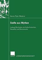 Stoffe aus Mythen : Ludwig Bechstein als Kulturhistoriker, Novellist und Romanautor