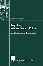 Kognition, Kommunikation, Kultur Aspekte integrativer Theoriearbeit