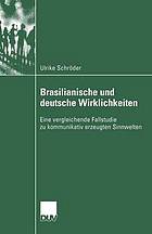 Brasilianische und deutsche Wirklichkeiten eine vergleichende Fallstudie zu kommunikativ erzeugten Sinnwelten