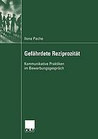 Gefährdete Reziprozität : Kommunikative Praktiken im Bewerbungsgespräch