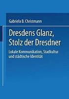 Dresdens Glanz, Stolz der Dresdner : Lokale Kommunikation, Stadtkultur und städtische Identität