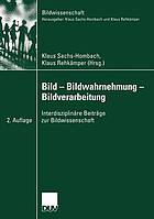 Bild -- Bildwahrnehmung -- Bildverarbeitung : Interdisziplinäre Beiträge zur Bildwissenschaft