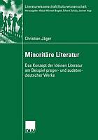 Minoritäre Literatur : das Konzept der kleinen Literatur am Beispiel prager- und sudetendeutscher Werke