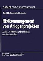 Risikomanagement von Anlagenprojekten Analyse, Gestaltung und Controlling aus Contractor-Sicht