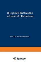 Die optimale Rechtsstruktur internationaler Unternehmen : steuerlich orientierte Wahl im Rahmen eines Zwei-Länder-Modells