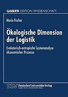 Ökologische Dimension der Logistik evolutorisch-entropische Systemanalyse ökonomischer Prozesse