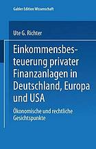 Einkommensbesteuerung privater Finanzanlagen in Deutschland, Europa und USA : ökonomische und rechtliche Gesichtspunkte