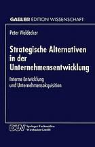 Strategische Alternativen in der Unternehmensentwicklung : interne Entwicklung und Unternehmensakquisition