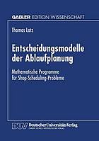 Entscheidungsmodelle der Ablaufplanung : mathematische Programme für Shop-scheduling -Probleme