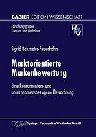 Marktorientierte Markenbewertung eine konsumenten- und unternehmensbezogene Betrachtung