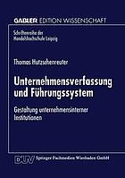 Unternehmensverfassung und Führungssystem : Gestaltung unternehmensinterner Institutionen