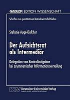 Der Aufsichtsrat als Intermediär : Delegation von Kontrollaufgaben bei asymmetrischer Informationsverteilung