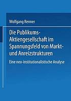 Die Publikums-Aktiengesellschaft im Spannungsfeld von Markt- und Anreizstrukturen eine neo-institutionalistische Analyse