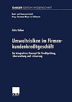 Umweltrisiken im Firmenkundenkreditgeschäft : Ein integratives Konzept für Kreditprüfung, -überwachung und -steuerung